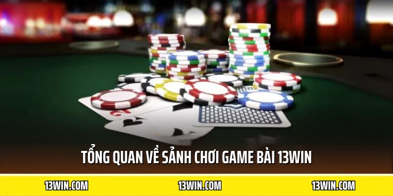 Tổng quan về sảnh chơi game bài 13WIN
