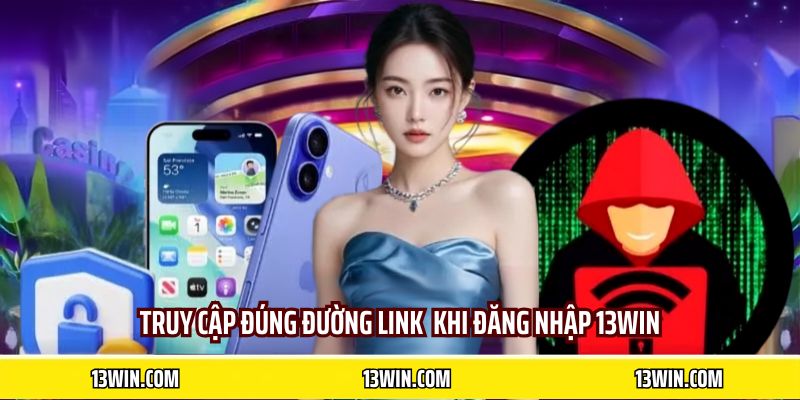 Truy cập đúng đường link khi đăng nhập 13WIN